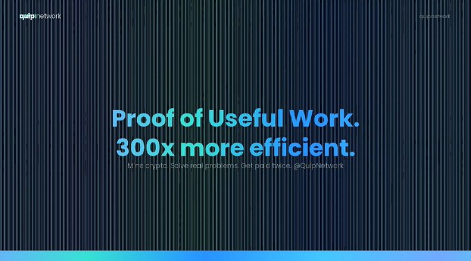 The image features a poster with blue and green stripes against a brown background. The poster contains text that reads "Proof of Useful Work. 300x more efficient." This message suggests an idea related to blockchain technology, where computing power could be used for optimizing real-world problems instead of solely securing networks.

The poster also includes the words "Quip" and "Network," which might indicate a company or organization involved in blockchain development or research. The overall design of the poster is simple yet visually appealing, with the blue and green stripes creating an interesting contrast against the brown background.