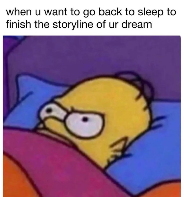 A meme featuring a Simpsons character with the caption 'when u want to go back to sleep to finish the storyline of ur dream'.
