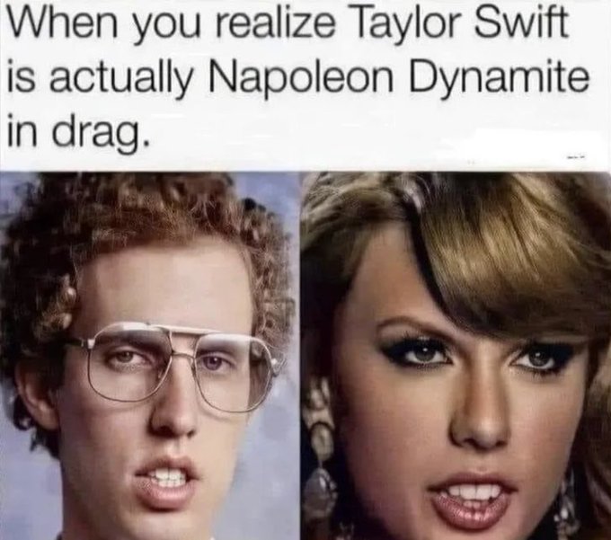 A meme comparing Napoleon Dynamite and Taylor Swift side by side with the caption 'When you realize Taylor Swift is actually Napoleon Dynamite in drag.'