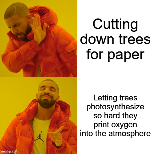A Drake meme contrasting 'Cutting down trees for paper' (rejected) with 'Letting trees photosynthesize so hard they print oxygen into the atmosphere' (approved), with an imgflip.com watermark.