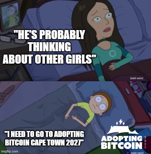 A two-panel Rick and Morty meme where the character thinks "HE'S PROBABLY THINKING ABOUT OTHER GIRLS" while actually thinking "I NEED TO GO TO ADOPTING BITCOIN CAPE TOWN 2027".