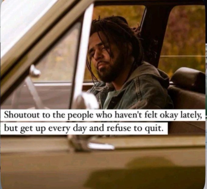 A motivational meme featuring J. Cole sitting in a car with the text overlay: 'Shoutout to the people who haven't felt okay lately, but get up every day and refuse to quit.'