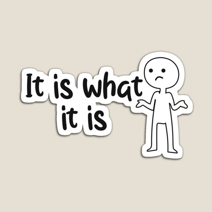 A simple sticker-style illustration with the phrase 'It is what it is' next to a stick figure shrugging with a neutral expression.