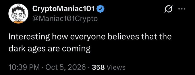 A tweet from verified user CryptoManiac101 (@Maniac101Crypto) posted at 10:39 PM on Oct 5, 2026 with 358 views, reading: 'Interesting how everyone believes that the dark ages are coming'.