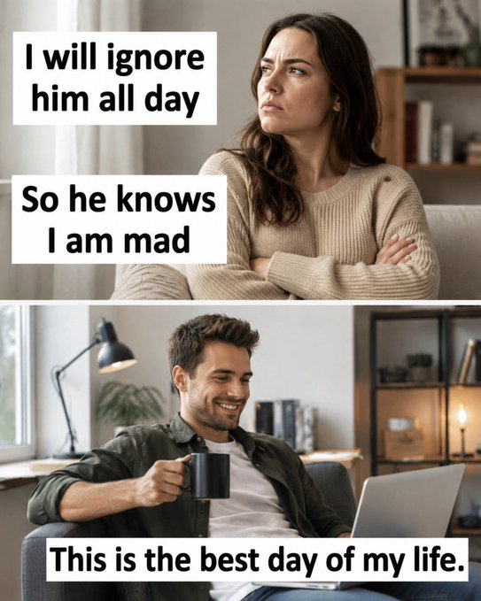 A two-panel meme showing an angry woman with crossed arms captioned 'I will ignore him all day / So he knows I am mad' above a smiling man holding a coffee mug captioned 'This is the best day of my life.'