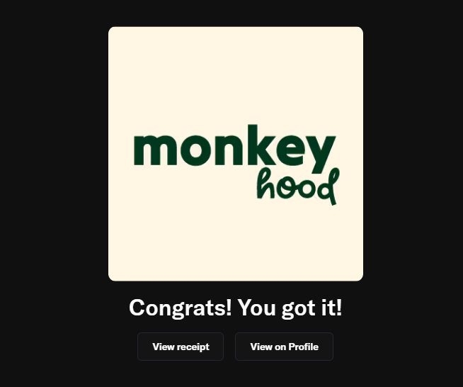 A confirmation screen displays the Monkey Hood logo in green text on a cream background, accompanied by the message "Congrats! You got it!" along with buttons to "View receipt" and "View on Profile".