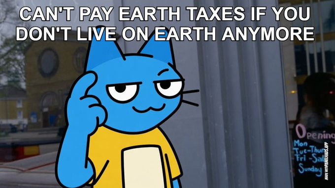 Meme featuring a blue cartoon cat with the text "CAN'T PAY EARTH TAXES IF YOU DON'T LIVE ON EARTH ANYMORE" superimposed over a storefront background.