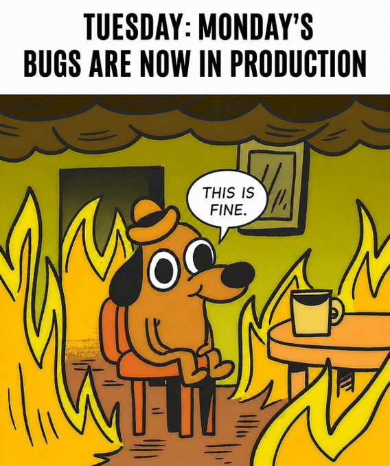 A 'This is Fine' meme showing a dog sitting in a burning room with a coffee cup, captioned 'TUESDAY: MONDAY'S BUGS ARE NOW IN PRODUCTION'.