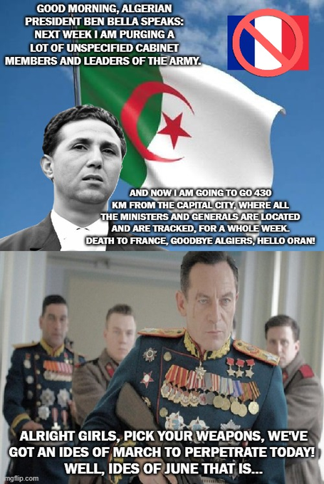 A meme depicting Algerian President Ben Bella speaking against an Algerian flag background, with a Soviet military general below, referencing a purge of cabinet members and a 430km march to Oran, with a French flag crossed out.