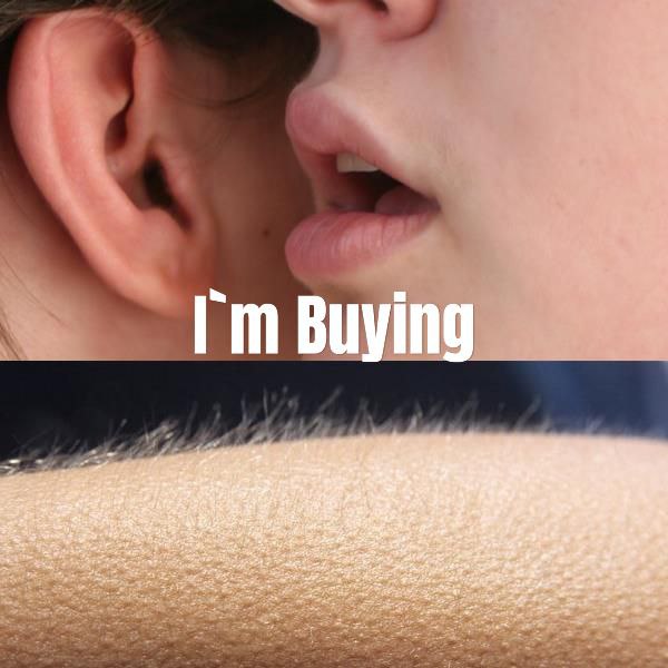 A two-panel image showing someone whispering into another's ear with the text "I'm Buying," above a close-up of goosebumps on skin.