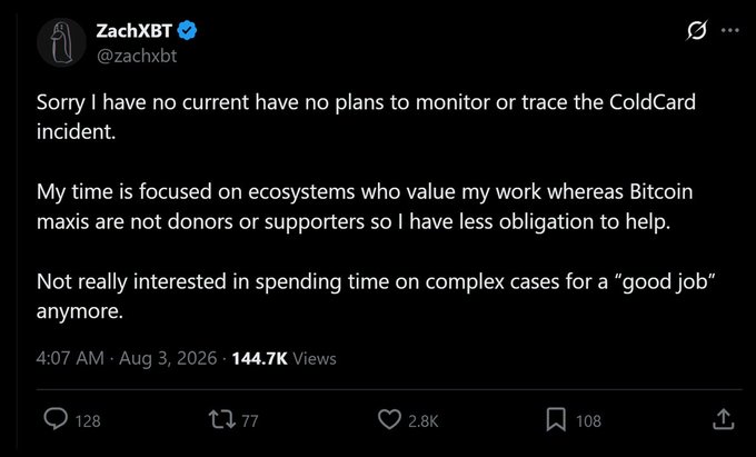 A tweet by @zachxbt from Aug 3, 2026, states he has no plans to monitor the ColdCard incident, explaining his time is focused on ecosystems that value his work rather than working for a "good job."