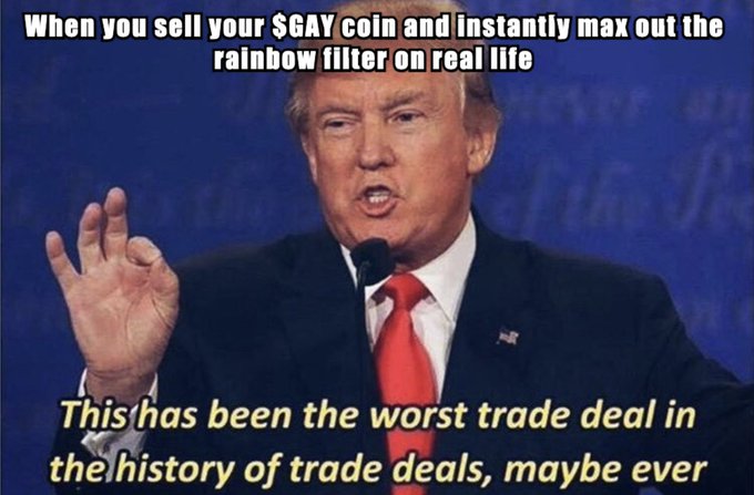 A meme featuring Donald Trump at a podium with text reading 'When you sell your $GAY coin and instantly max out the rainbow filter on real life' above and 'This has been the worst trade deal in the history of trade deals, maybe ever' below.