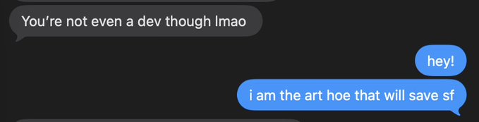 A text message conversation reads: 'You're not even a dev though lmao' / 'hey!' / 'i am the art hoe that will save sf'.