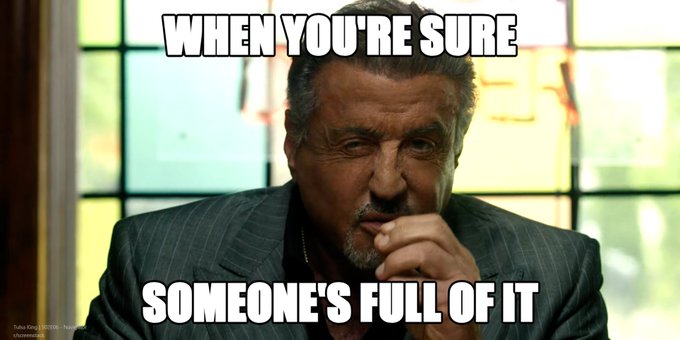 A meme image of Sylvester Stallone as a skeptical, suit-wearing character with the caption 'WHEN YOU'RE SURE' on top and 'SOMEONE'S FULL OF IT' on the bottom.