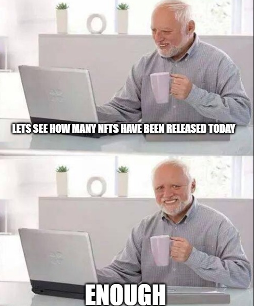 A two-panel meme featuring a smiling older man at a laptop with the text 'LETS SEE HOW MANY NFTS HAVE BEEN RELEASED TODAY' and 'ENOUGH'.
