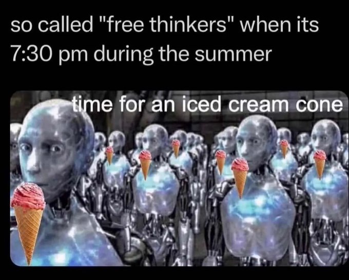 A meme showing rows of robots with text 'so called "free thinkers" when its 7:30 pm during the summer' and 'time for an iced cream cone' overlaid on them.