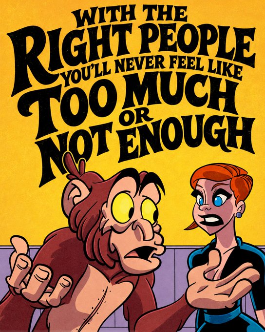 A cartoon-style illustration with yellow background showing two characters and text: 'WITH THE RIGHT PEOPLE YOU'LL NEVER FEEL LIKE TOO MUCH OR NOT ENOUGH'.