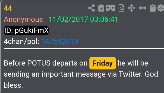 A 4chan /pol/ post dated 11/02/2017 03:06:41 by Anonymous (ID: pGukiFmX) stating 'Before POTUS departs on Friday he will be sending an important message via Twitter. God bless.'