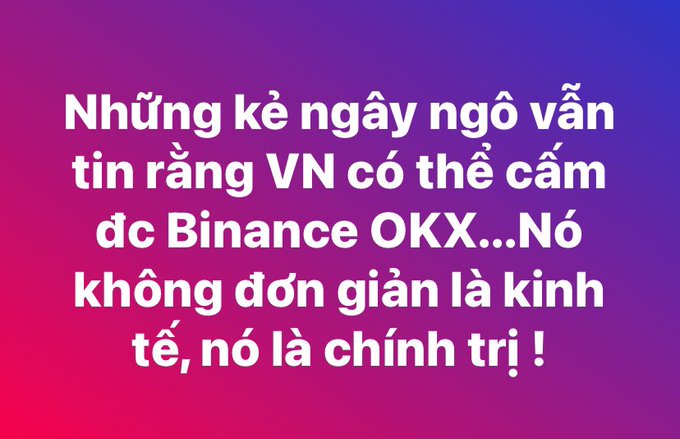 A text graphic with a pink and purple gradient background reading in Vietnamese: 'Những kẻ ngây ngô vẫn tin rằng VN có thể cấm dc Binance OKX...Nó không đơn giản là kinh tế, nó là chính trị !'