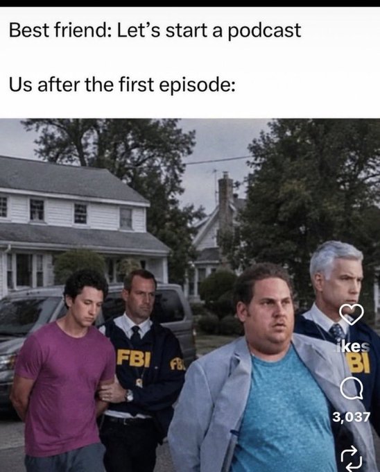 A meme with text 'Best friend: Let's start a podcast / Us after the first episode:' showing a digitally edited image of Jonah Hill and two FBI agents looking serious in a suburban neighborhood.
