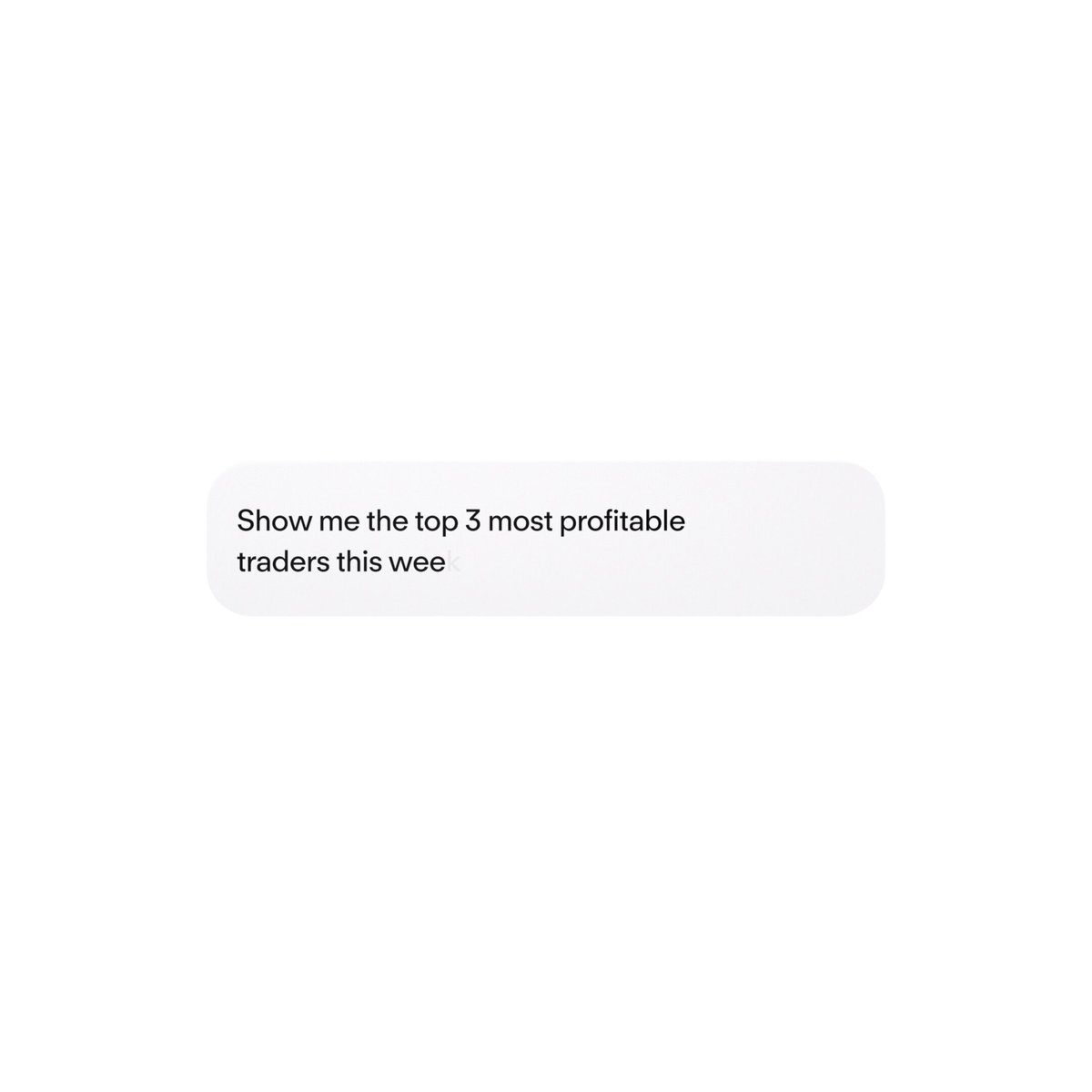 The image features a white rectangular text box with black lettering on its sides, enclosed within an oval shape. Below the box, there is a caption that reads "Show me the top 3 most profitable traders this week." The main focus of the image is the text box and the caption.