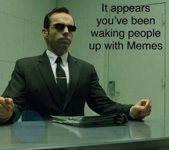 The classic Agent Smith from The Matrix meme with text reading 'It appears you've been waking people up with Memes'.