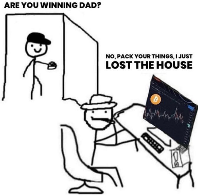 A meme showing a stick figure dad at a computer with a Bitcoin chart on the monitor, while his child asks 'ARE YOU WINNING DAD?' and he responds 'NO, PACK YOUR THINGS, I JUST LOST THE HOUSE'.