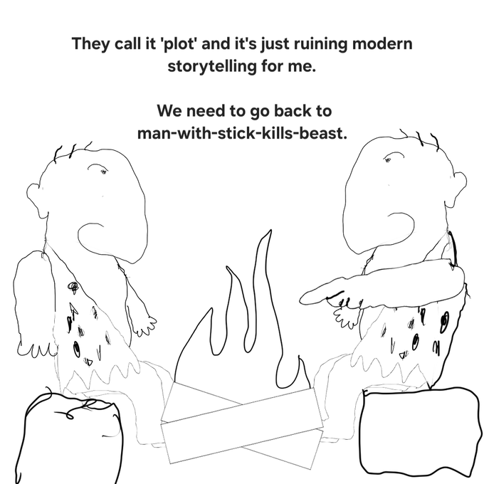 The image features two cavemen sitting around a fire, with their heads tilted towards each other as if they are having a conversation or sharing stories. The text above the image reads "They call it 'plot' and it's just raining modern storytelling for me. We need to go back to man-with-stick- Kills-Bless." This quote is from an earlier post, which suggests that the cavemen might be discussing their experiences with storytelling or sharing ideas about how to improve their stories.
