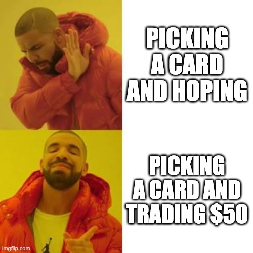 The classic Drake 'Drakeposting' meme with two panels: top shows Drake rejecting 'PICKING A CARD AND HOPING', bottom shows Drake approving 'PICKING A CARD AND TRADING $50'.