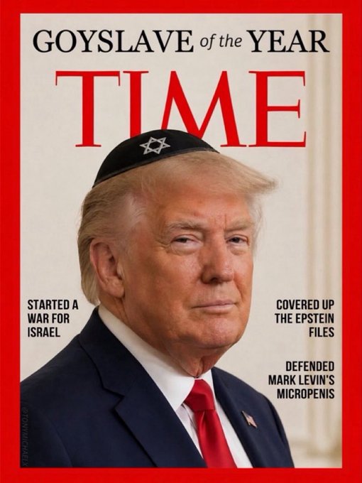 This is a satirical TIME magazine cover featuring Donald Trump with the headline "GOYSLAVE of the YEAR." The cover also includes text about starting a war for Israel, covering up Epstein files, and defending Mark Levin's micropenis.