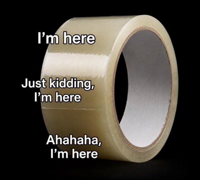 A meme featuring a roll of clear packing tape on a black background with humorous text reading 'I'm here', 'Just kidding, I'm here', and 'Ahahaha, I'm here' pointing to different parts of the tape roll.