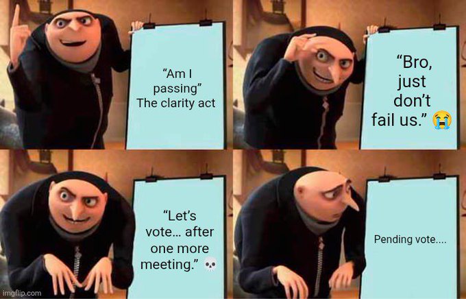 A four-panel meme featuring Gru from "Despicable Me" holding signs that read: "Am I passing" The clarity act, "Bro, just don't fail us." with a crying emoji, "Let's vote... after one more meeting." with an eye emoji, and "Pending vote...."