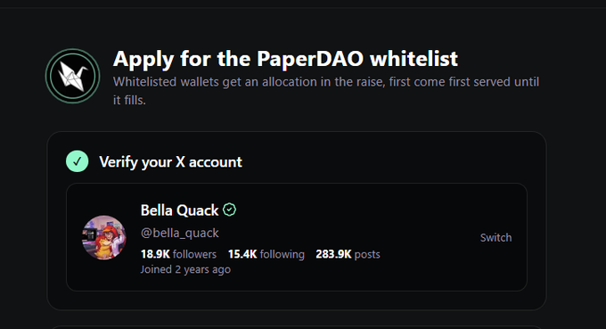 A web page interface titled 'Apply for the PaperDAO whitelist' with the subtitle 'Whitelisted wallets get an allocation in the raise, first come first served until it fills.' It shows a 'Verify your X account' section with a checked profile for 'Bella Quack' (@bella_quack), displaying 18.9K followers and 15.4K following.
