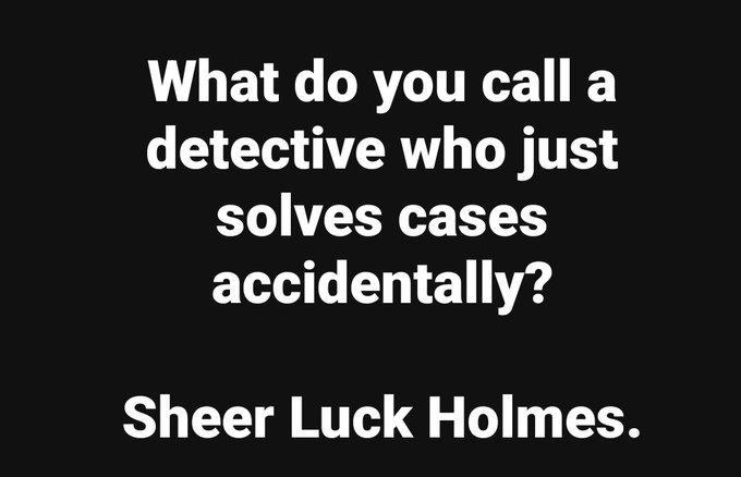 A black-background joke image with white text reading: 'What do you call a detective who just solves cases accidentally? Sheer Luck Holmes.'