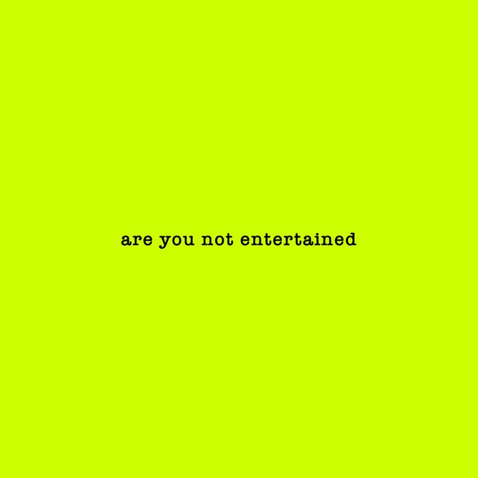 A yellow-green image with the typewriter-style text "are you not entertained" centered on the screen.
