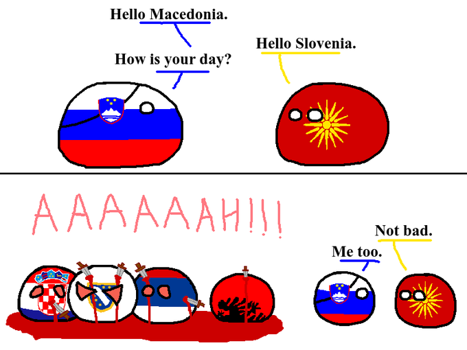 A Polandball comic where Macedonia and Slovenia greet each other with 'Hello Macedonia/How is your day?' and 'Hello Slovenia', then react 'AAAAAH!!!' and 'Not bad. Me too.' as Macedonia watches Croatia, Bosnia and Herzegovina, Serbia, and Montenegro in a pool of blood.
