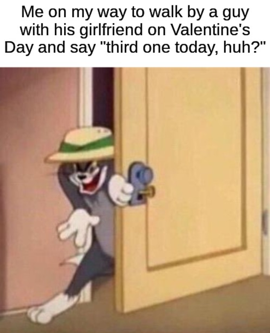 A meme featuring Tom the cat peeking through a door with text reading 'Me on my way to walk by a guy with his girlfriend on Valentine's Day and say "third one today, huh?"'