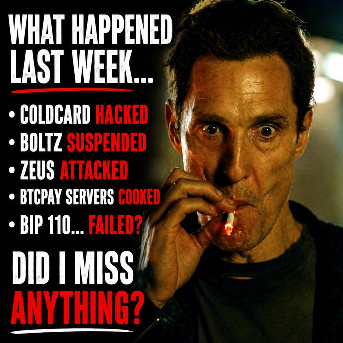 A meme image featuring a wide-eyed man smoking a cigarette with text reading 'WHAT HAPPENED LAST WEEK... COLDCARD HACKED, BOLTZ SUSPENDED, ZEUS ATTACKED, BTCPAY SERVERS COOKED, BIP 110... FAILED? DID I MISS ANYTHING?'