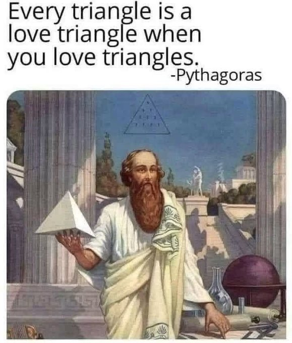 A meme image shows a classical painting of Pythagoras holding a pyramid with the text: 'Every triangle is a love triangle when you love triangles. -Pythagoras'.