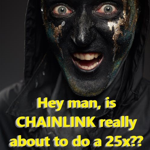 A meme image shows a person with dark face paint and an intense expression, with yellow text reading 'Hey man, is CHAINLINK really about to do a 25x??'