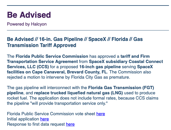 A 'Be Advised' newsletter article (Powered by Halcyon) reporting that the Florida Public Service Commission approved a tariff and Firm Transportation Service Agreement from SpaceX subsidiary Coastal Connect Services, LLC (CCS) for a proposed 16-inch gas pipeline serving SpaceX facilities on Cape Canaveral, Brevard County, FL.