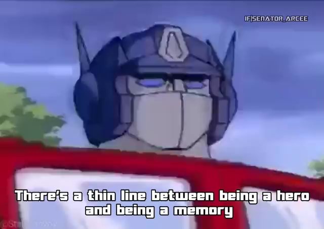 An animated robot character (resembling Optimus Prime) with the caption 'There's a thin line between being a hero and being a memory' and a watermark 'IFISENATOR_AREE' in the corner.