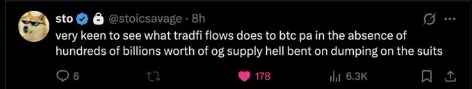 A screenshot of a tweet by @stoicsavage reading, 'very keen to see what tradfi flows does to btc pa in the absence of hundreds of billions worth of og supply hell bent on dumping on the suits,' with 178 likes and 6.3K views.