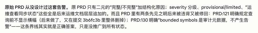 A Chinese text excerpt discussing how a PRD (Product Requirements Document) wasn't originally designed with a complete alerting system, noting that severity levels, provisional/limited status, and sync states were added later by operations documentation, with references to PRD:121 and PRD:130, and commit 3b6fc3b.

The image shows the original PRD never accounted for this alerting system—it only had a binary "complete/incomplete" structure, while severity levels, provisional/limited status, and sync state checks were retroactively added by operations docs, illustrating how AI (sol) over-engineered and produced garbage when the requirements were incomplete.