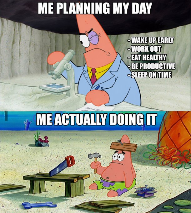 A two-panel SpongeBob meme featuring Patrick Star; the top shows him in a lab coat writing plans like 'WAKE UP EARLY' and 'WORK OUT' titled 'ME PLANNING MY DAY,' while the bottom shows him hammering aimlessly titled 'ME ACTUALLY DOING IT.'