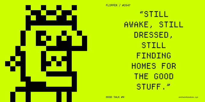 A neon yellow pixel art graphic labeled 'FL!PPER // 2647' showing a crowned figure next to the quote 'STILL AWAKE, STILL DRESSED, STILL FINDING HOMES FOR THE GOOD STUFF,' (HOOD TALK #4).