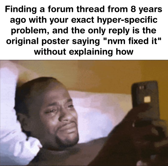 A meme featuring a crying man in bed holding a phone, captioned 'Finding a forum thread from 8 years ago with your exact hyper-specific problem, and the only reply is the original poster saying "nvm fixed it" without explaining how.'