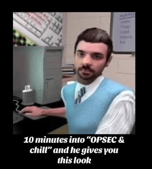 A meme showing a man with a beard wearing a blue sweater vest, with the caption '10 minutes into "OPSEC & chill" and he gives you this look'.