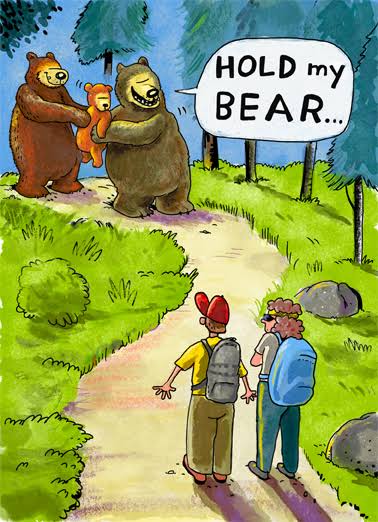 A cartoon shows two hikers on a forest path encountering two large bears; one bear holds a teddy bear while saying "HOLD MY BEAR..."—a visual pun playing on the phrase "hold my beer" (common in stunts where someone asks a friend to watch their drink before doing something reckless), here humorously suggesting the bear is about to do something daring with the hikers as the audience.