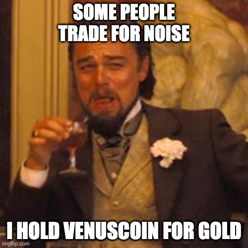 This meme, featuring Leonardo DiCaprio from *The Great Gatsby*, humorously juxtaposes the idea of "trading for noise" with holding "VenusCoin for gold," suggesting a preference for a stable, valuable asset over fleeting trends.